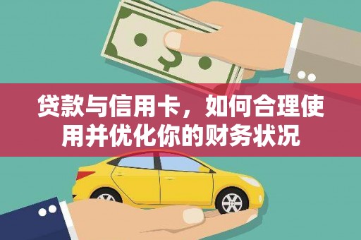 南雄贷款与信用卡，如何合理使用并优化你的财务状况