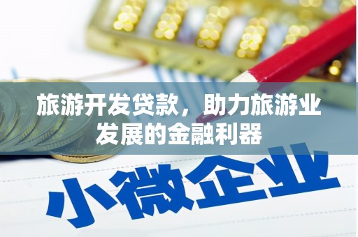 南雄旅游开发贷款，助力旅游业发展的金融利器