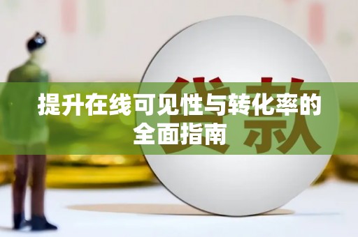 南雄提升在线可见性与转化率的全面指南