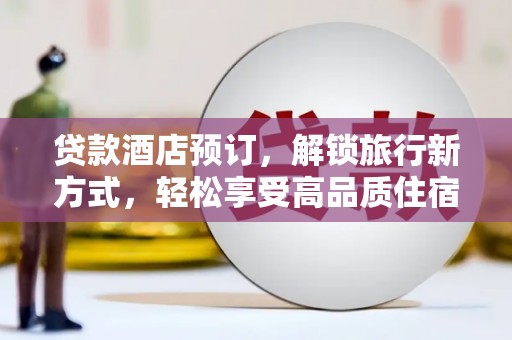 南雄贷款酒店预订，解锁旅行新方式，轻松享受高品质住宿