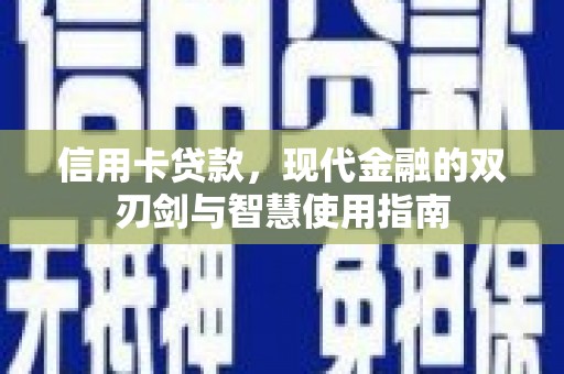 南雄信用卡贷款，现代金融的双刃剑与智慧使用指南