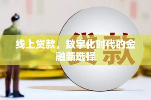 南雄线上贷款，数字化时代的金融新选择