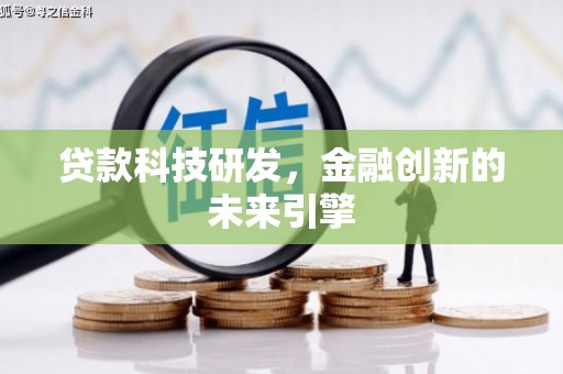 南雄贷款科技研发，金融创新的未来引擎