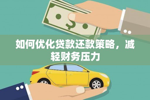 南雄如何优化贷款还款策略，减轻财务压力