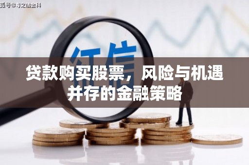 南雄贷款购买股票，风险与机遇并存的金融策略