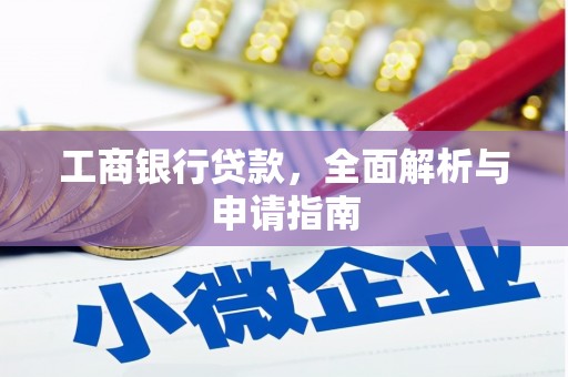南雄工商银行贷款，全面解析与申请指南