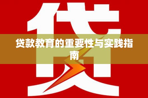 南雄贷款教育的重要性与实践指南